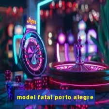 model fatal porto alegre